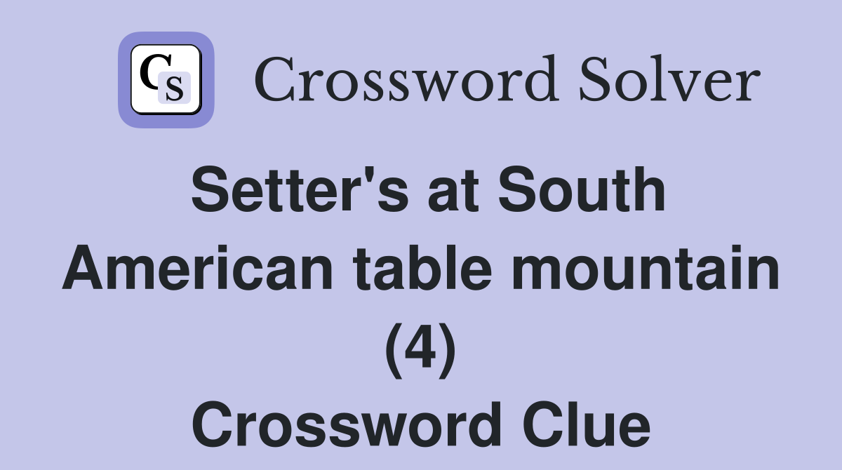 Setter's at South American table mountain (4) Crossword Clue