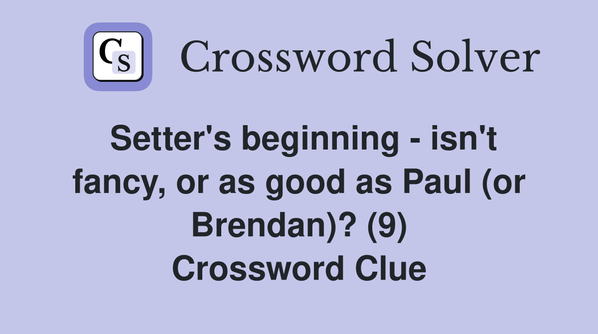 Setter's beginning - isn't fancy, or as good as Paul (or Brendan)? (9) Crossword Clue