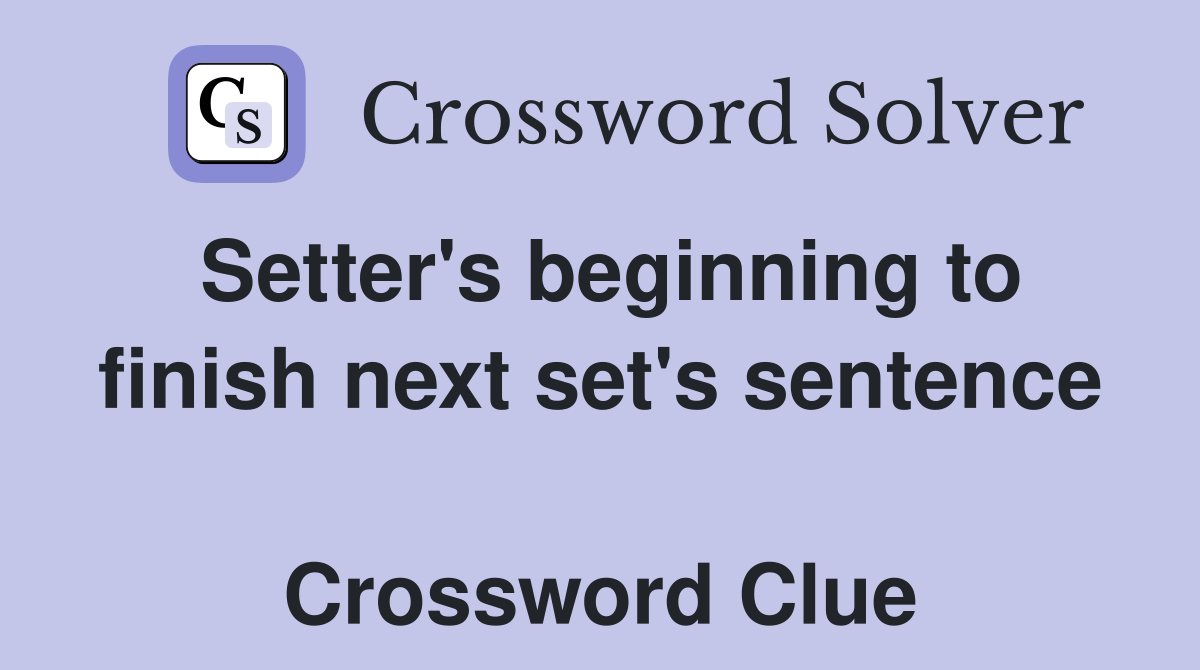 Setter's beginning to finish next set's sentence  Crossword Clue