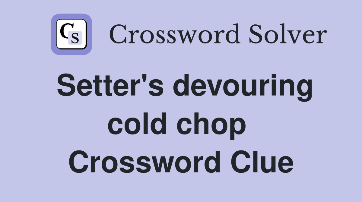 Setter's devouring cold chop  Crossword Clue