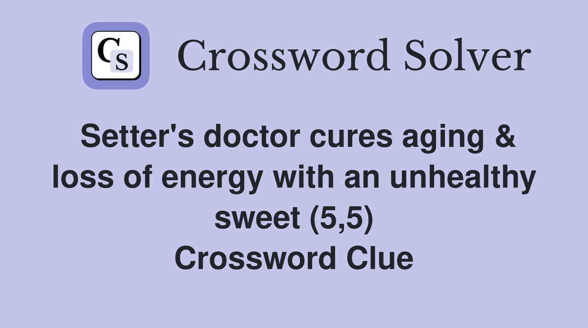 Setter's doctor cures aging & loss of energy with an unhealthy sweet (5,5) Crossword Clue