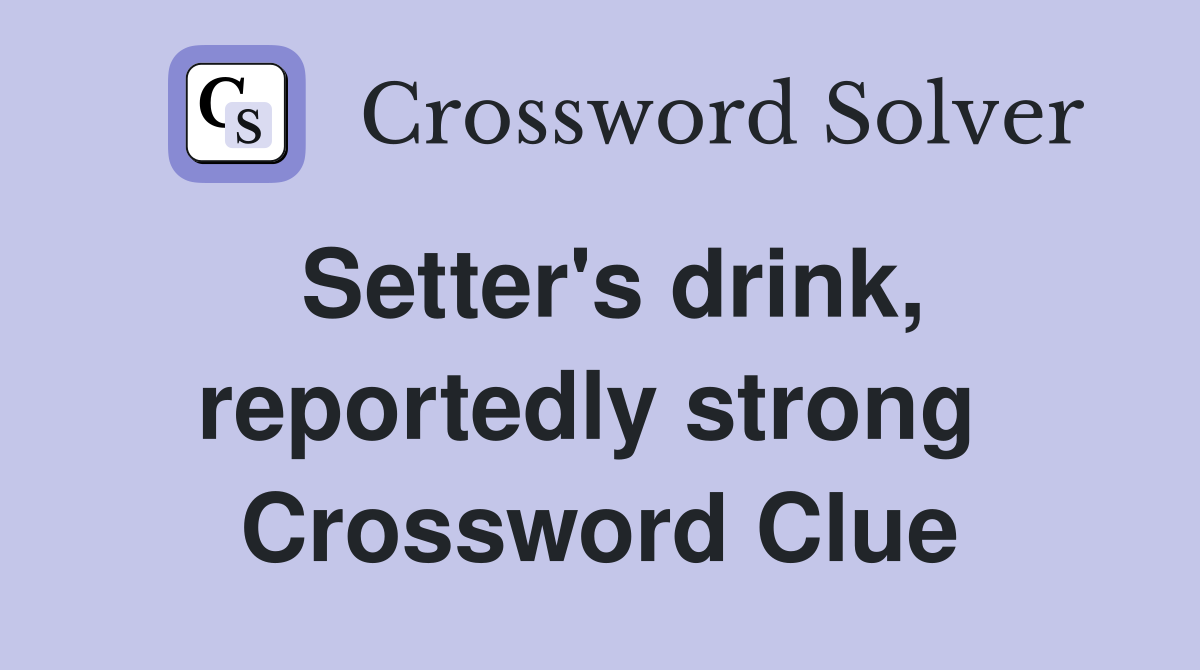Setter's drink, reportedly strong  Crossword Clue