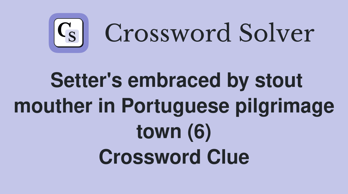 Setter's embraced by stout mouther in Portuguese pilgrimage town (6) Crossword Clue