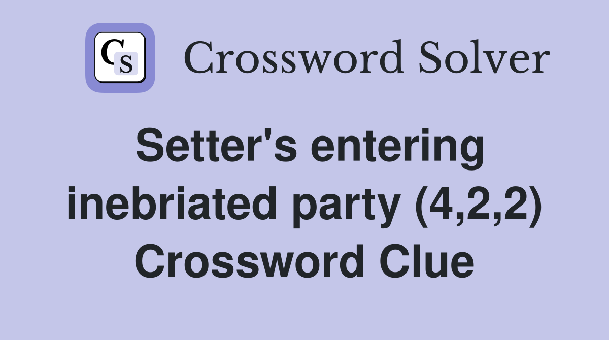 Setter's entering inebriated party (4,2,2) Crossword Clue