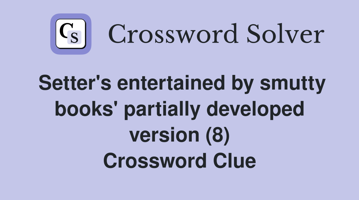 Setter's entertained by smutty books' partially developed version (8) Crossword Clue