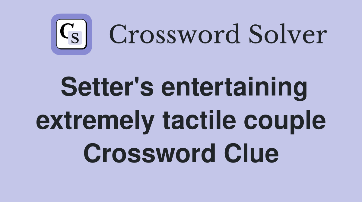 Setter's entertaining extremely tactile couple Crossword Clue