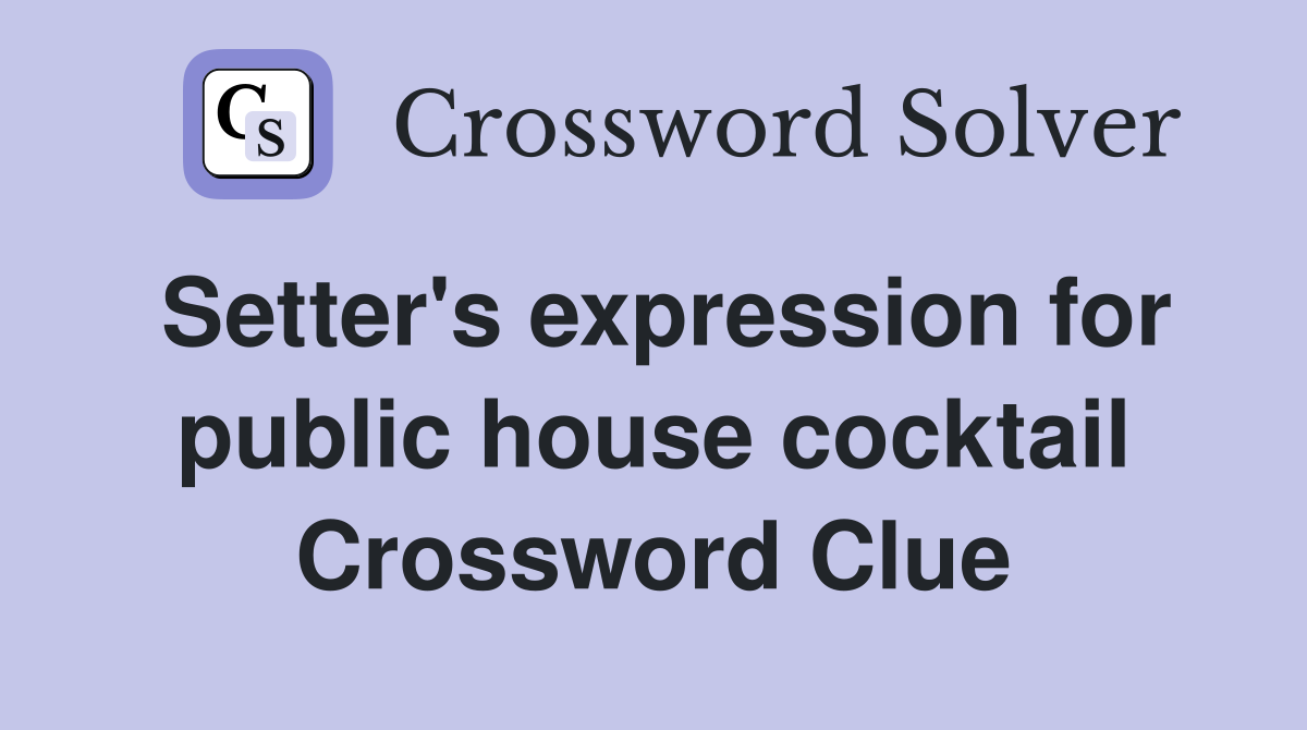 Setter's expression for public house cocktail Crossword Clue