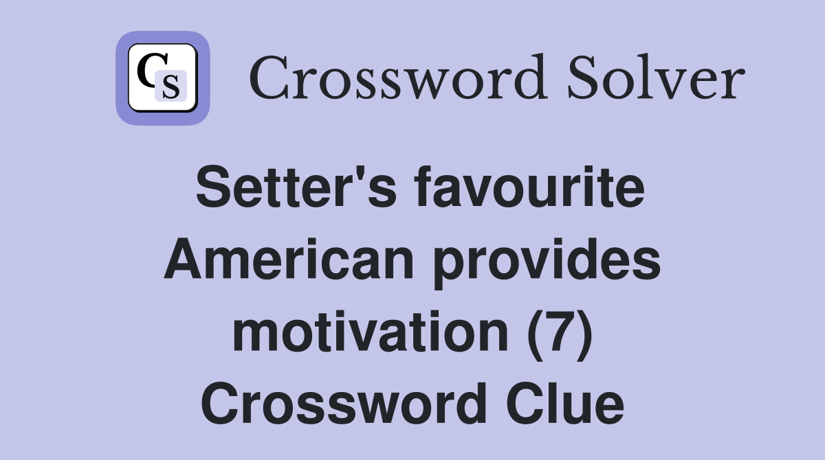 Setter's favourite American provides motivation (7) Crossword Clue