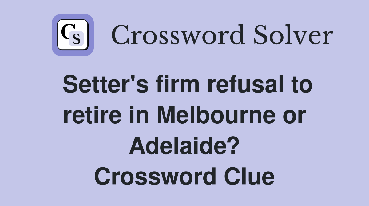 Setter's firm refusal to retire in Melbourne or Adelaide? Crossword Clue