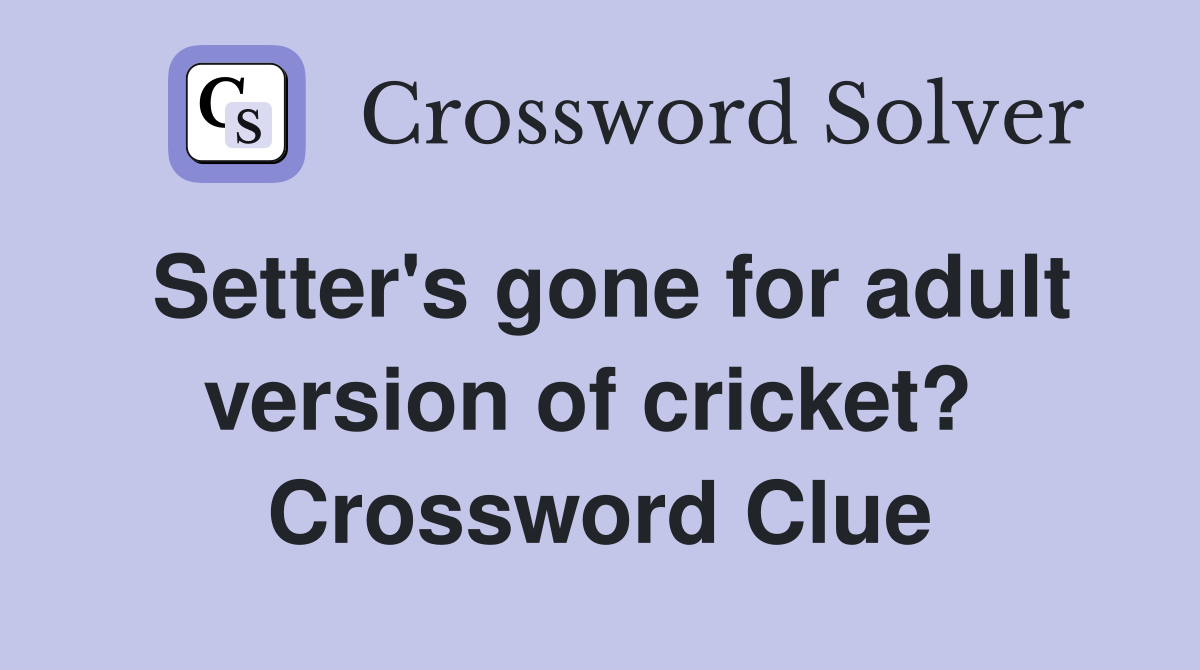 Setter's gone for adult version of cricket?  Crossword Clue
