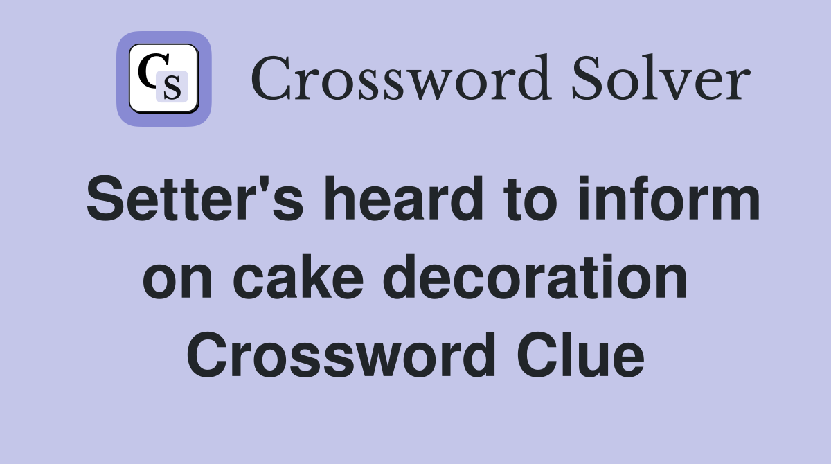 Setter's heard to inform on cake decoration Crossword Clue