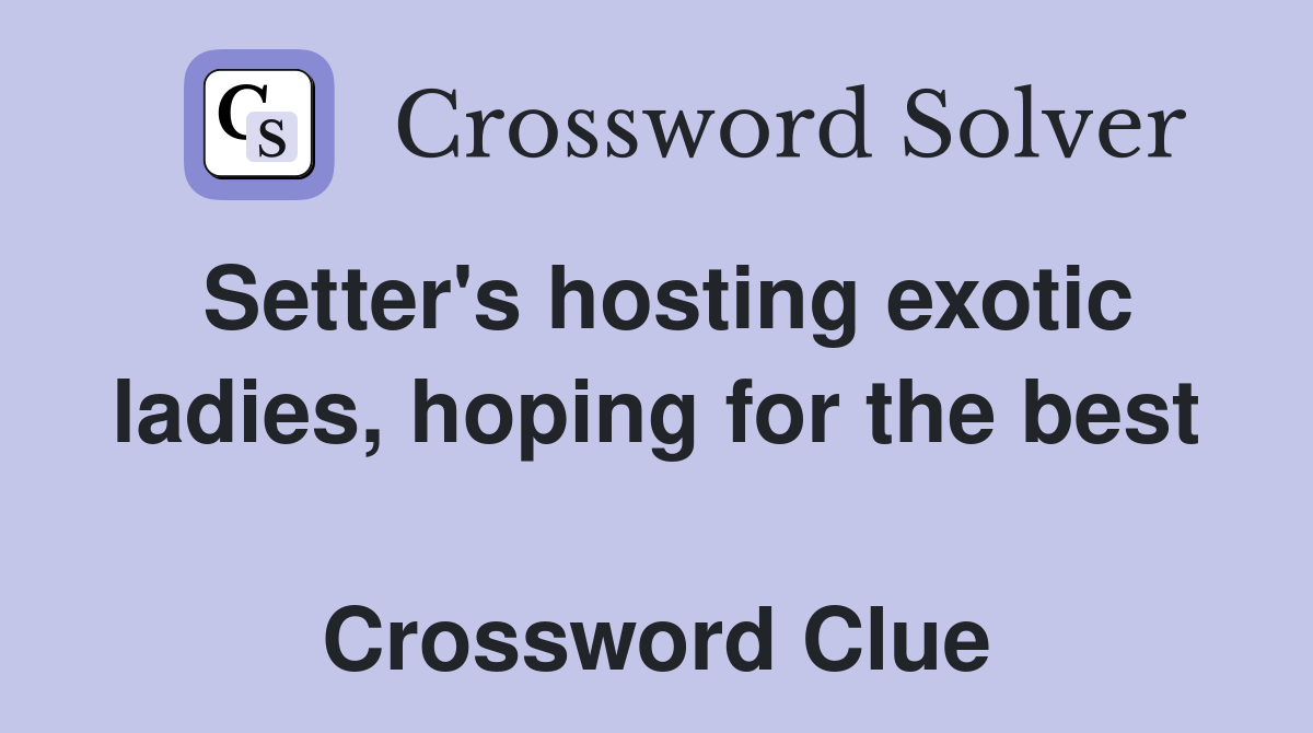 Setter's hosting exotic ladies, hoping for the best  Crossword Clue