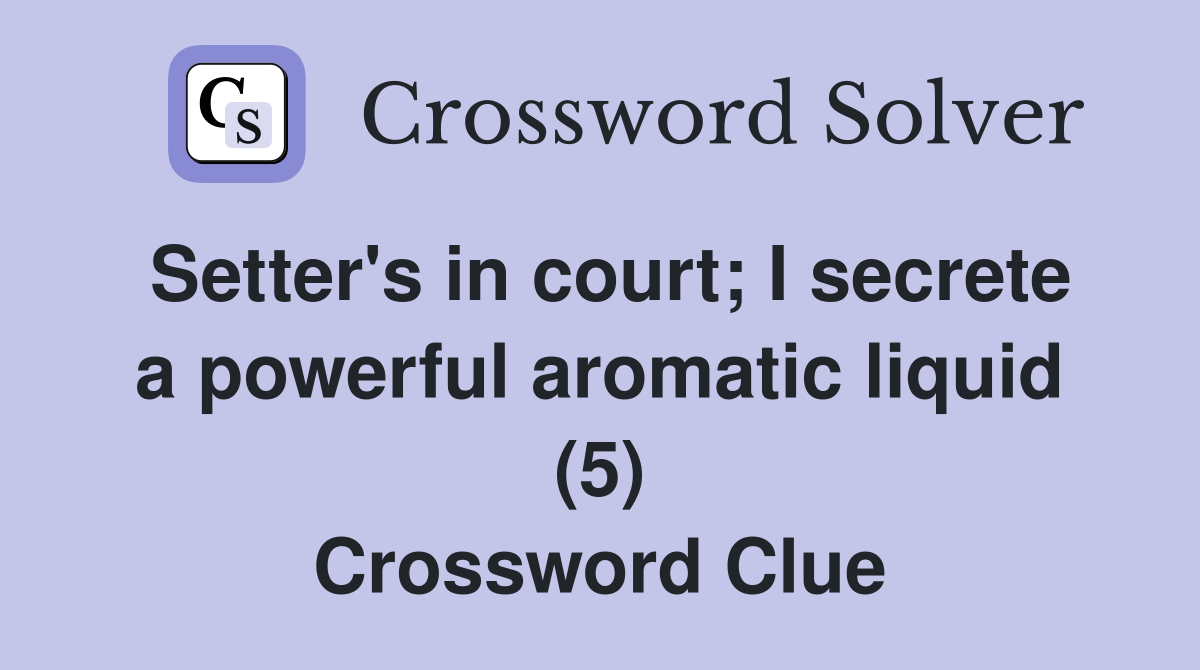 Setter's in court; I secrete a powerful aromatic liquid (5) Crossword Clue