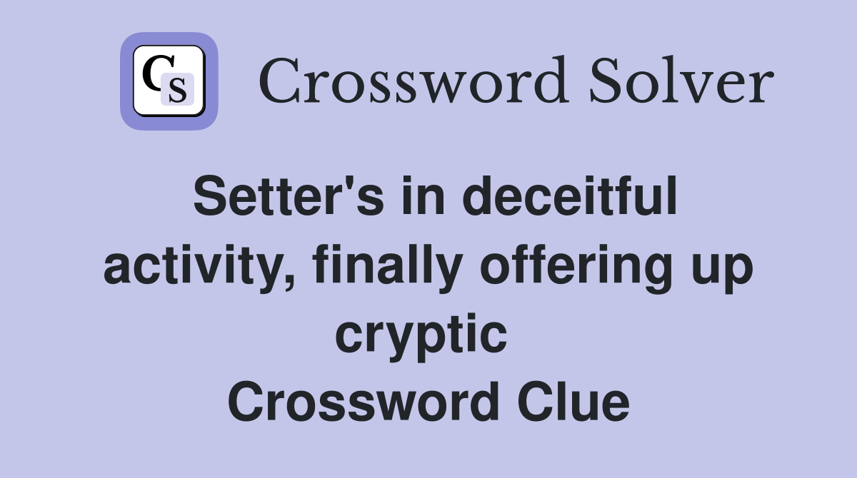Setter's in deceitful activity, finally offering up cryptic  Crossword Clue