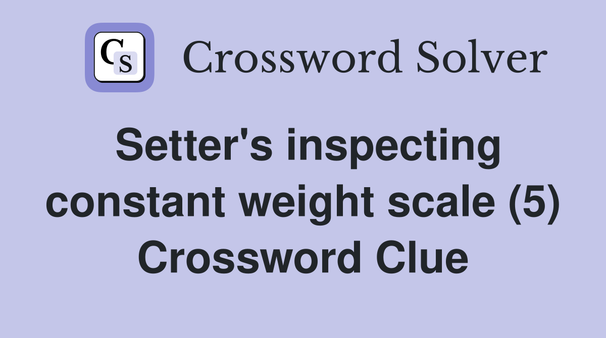 Setter's inspecting constant weight scale (5) Crossword Clue