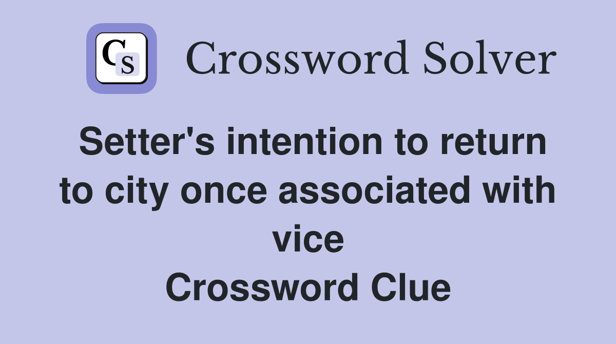 Setter's intention to return to city once associated with vice Crossword Clue