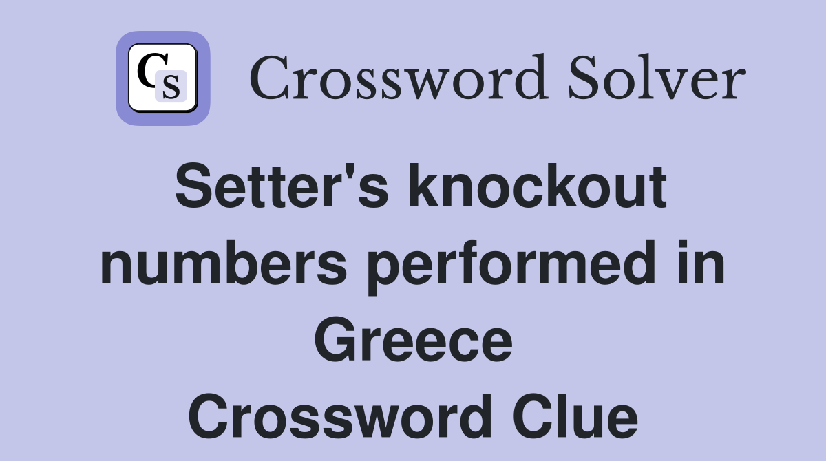 Setter's knockout numbers performed in Greece Crossword Clue