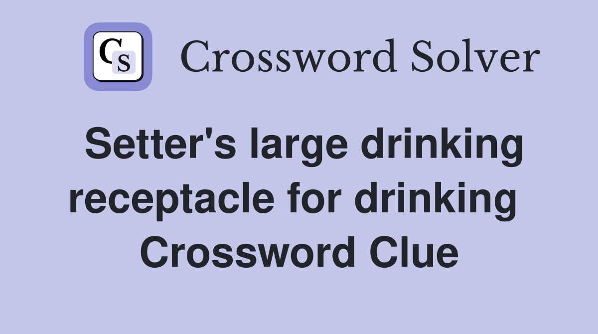 Setter's large drinking receptacle for drinking  Crossword Clue