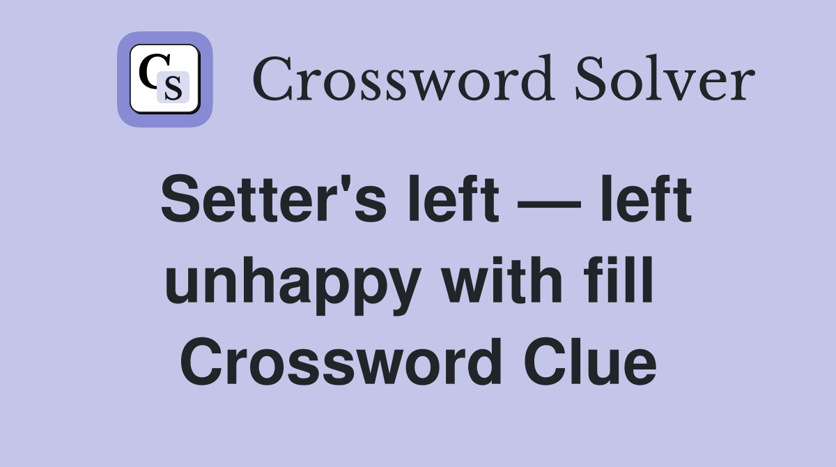 Setter's left — left unhappy with fill  Crossword Clue