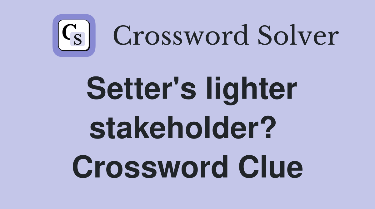 Setter's lighter stakeholder?  Crossword Clue