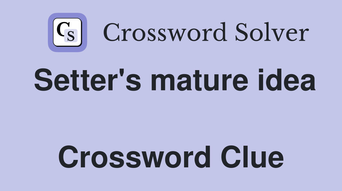 Setter's mature idea  Crossword Clue