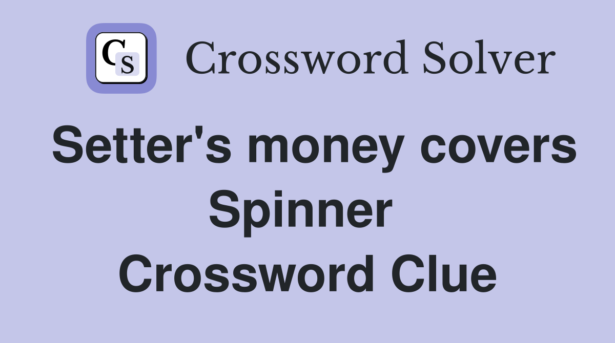 Setter's money covers Spinner  Crossword Clue