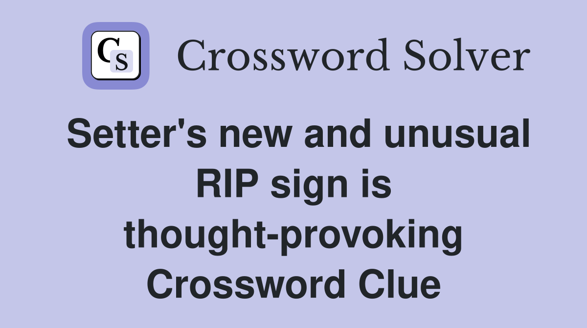 Setter's new and unusual RIP sign is thought-provoking Crossword Clue