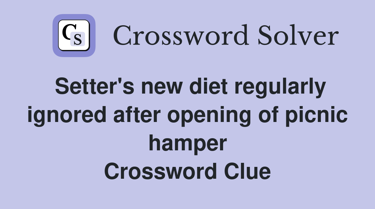 Setter's new diet regularly ignored after opening of picnic hamper Crossword Clue
