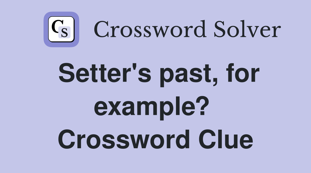 Setter's past, for example?  Crossword Clue