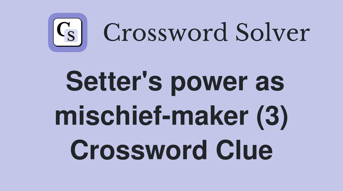 Setter's power as mischief-maker (3) Crossword Clue
