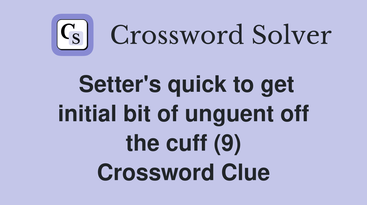 Setter's quick to get initial bit of unguent off the cuff (9) Crossword Clue