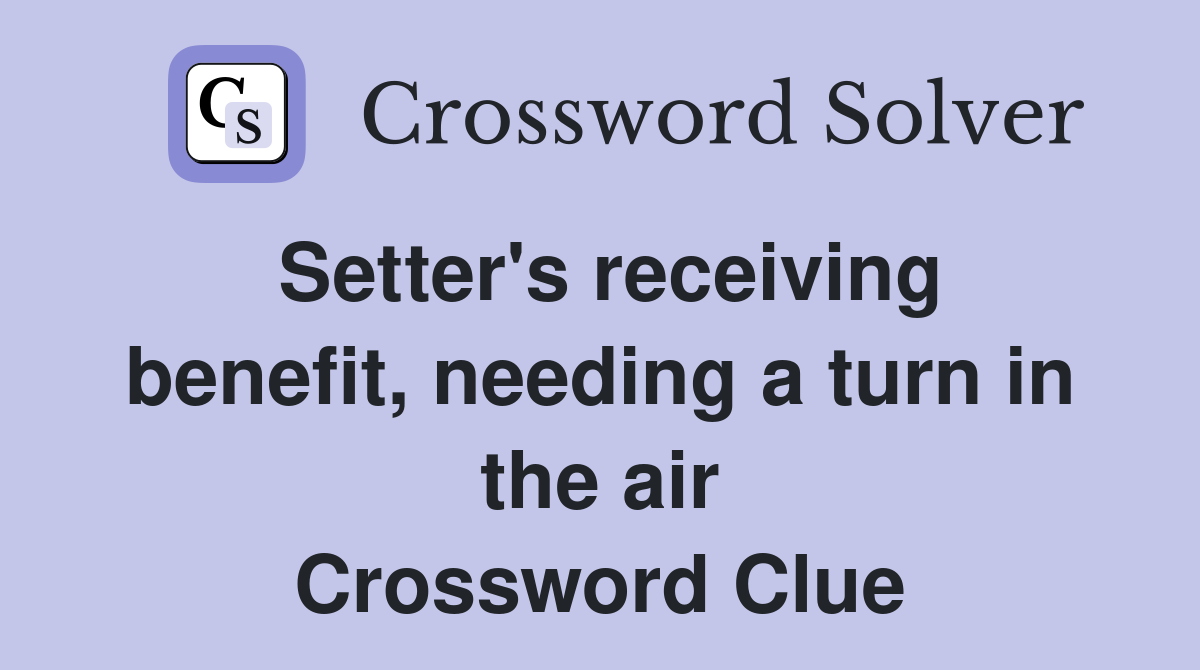 Setter's receiving benefit, needing a turn in the air Crossword Clue