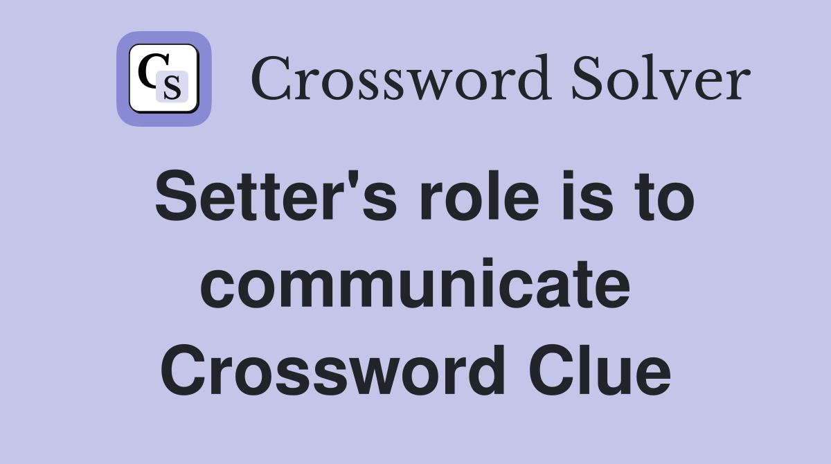 Setter's role is to communicate Crossword Clue