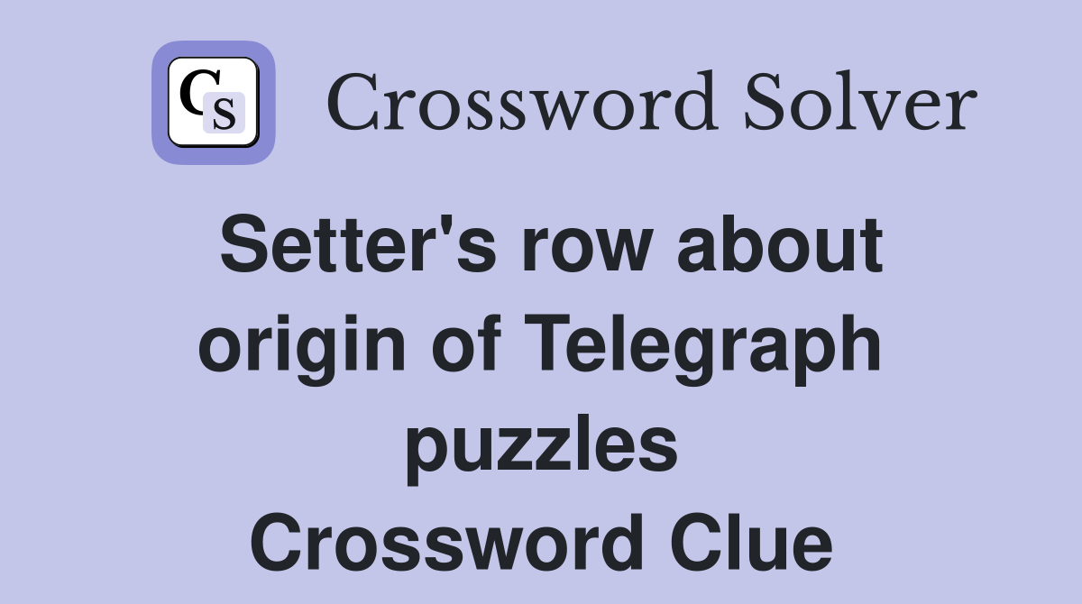 Setter's row about origin of Telegraph puzzles Crossword Clue