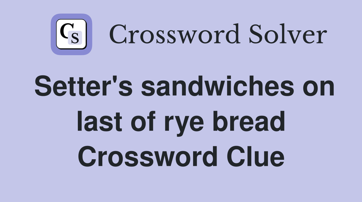 Setter's sandwiches on last of rye bread Crossword Clue