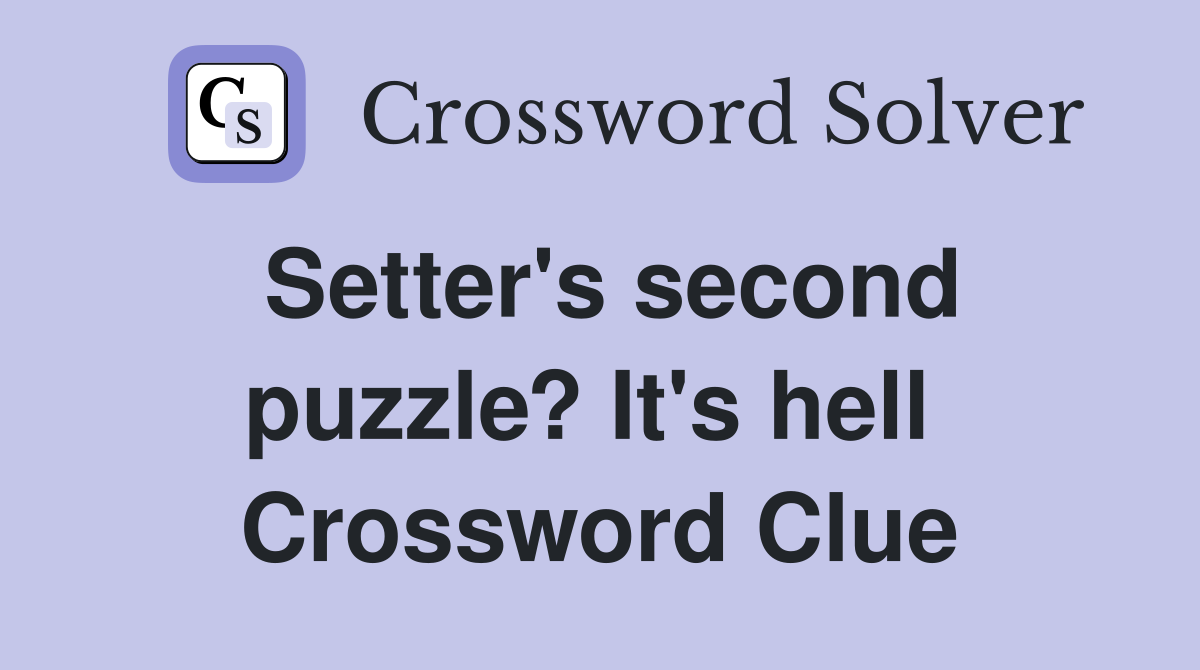Setter's second puzzle? It's hell  Crossword Clue
