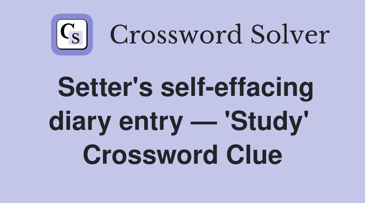 Setter's self-effacing diary entry — 'Study'  Crossword Clue
