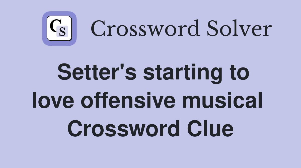 Setter's starting to love offensive musical  Crossword Clue