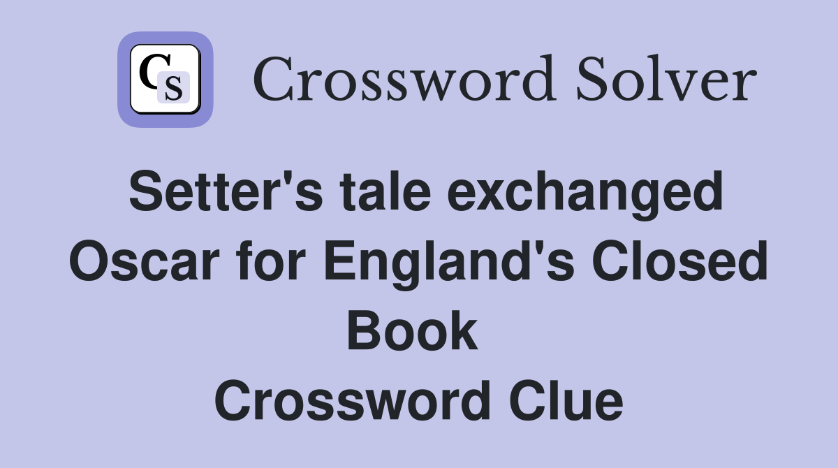Setter's tale exchanged Oscar for England's Closed Book  Crossword Clue