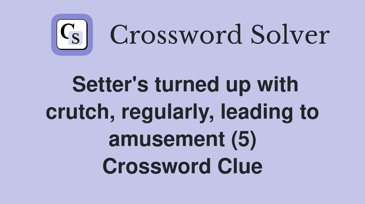 Setter's turned up with crutch, regularly, leading to amusement (5) Crossword Clue