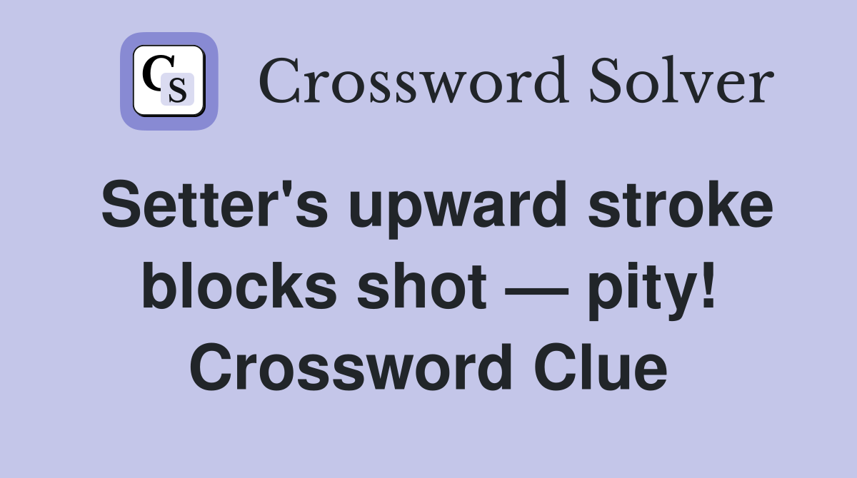 Setter's upward stroke blocks shot — pity! Crossword Clue