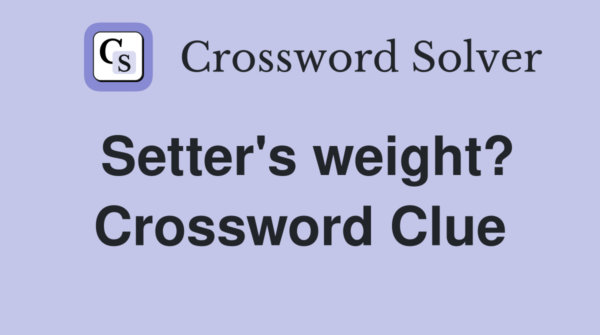 Setter's weight? Crossword Clue
