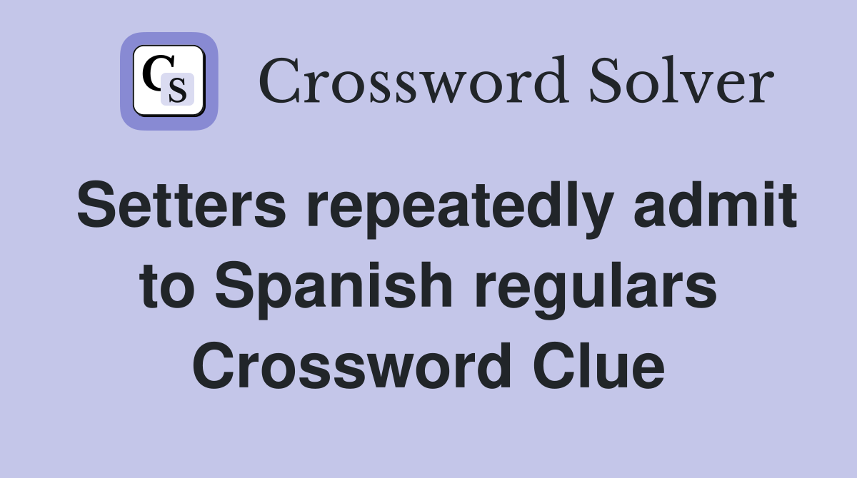 Setters repeatedly admit to Spanish regulars Crossword Clue