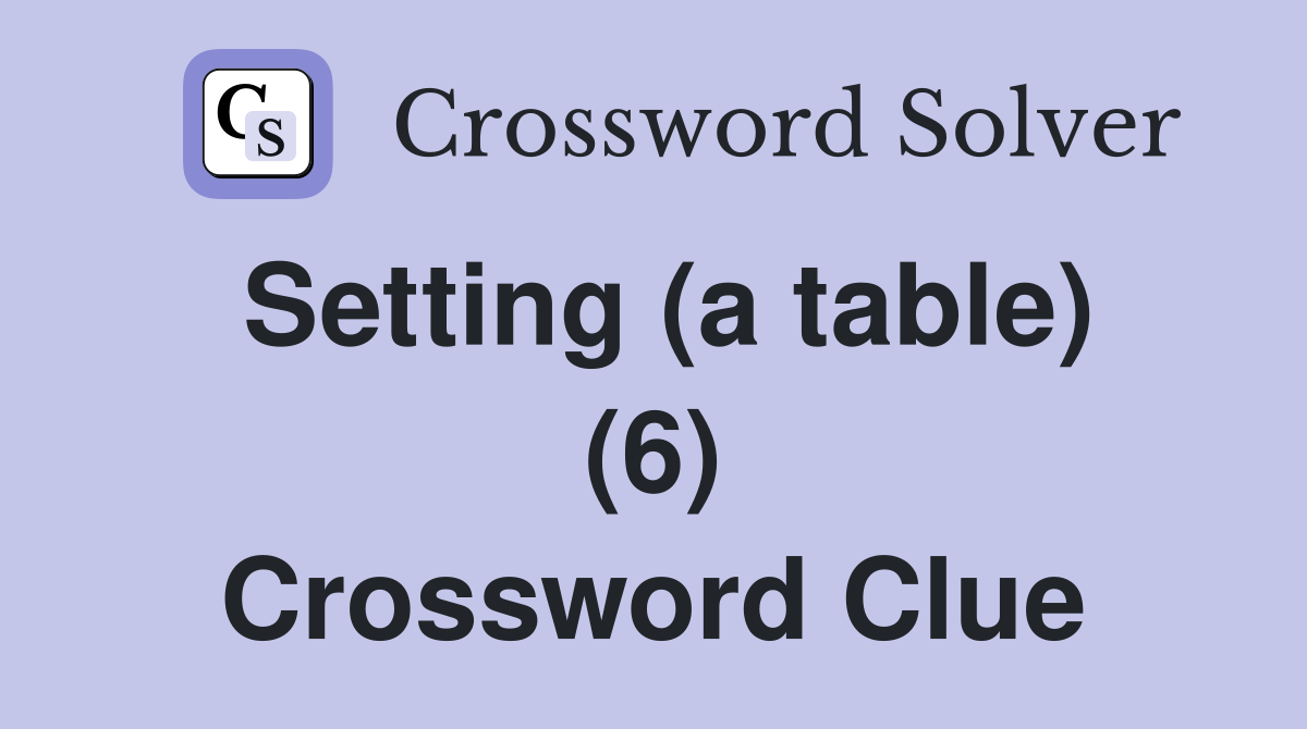 Setting (a table) (6) Crossword Clue