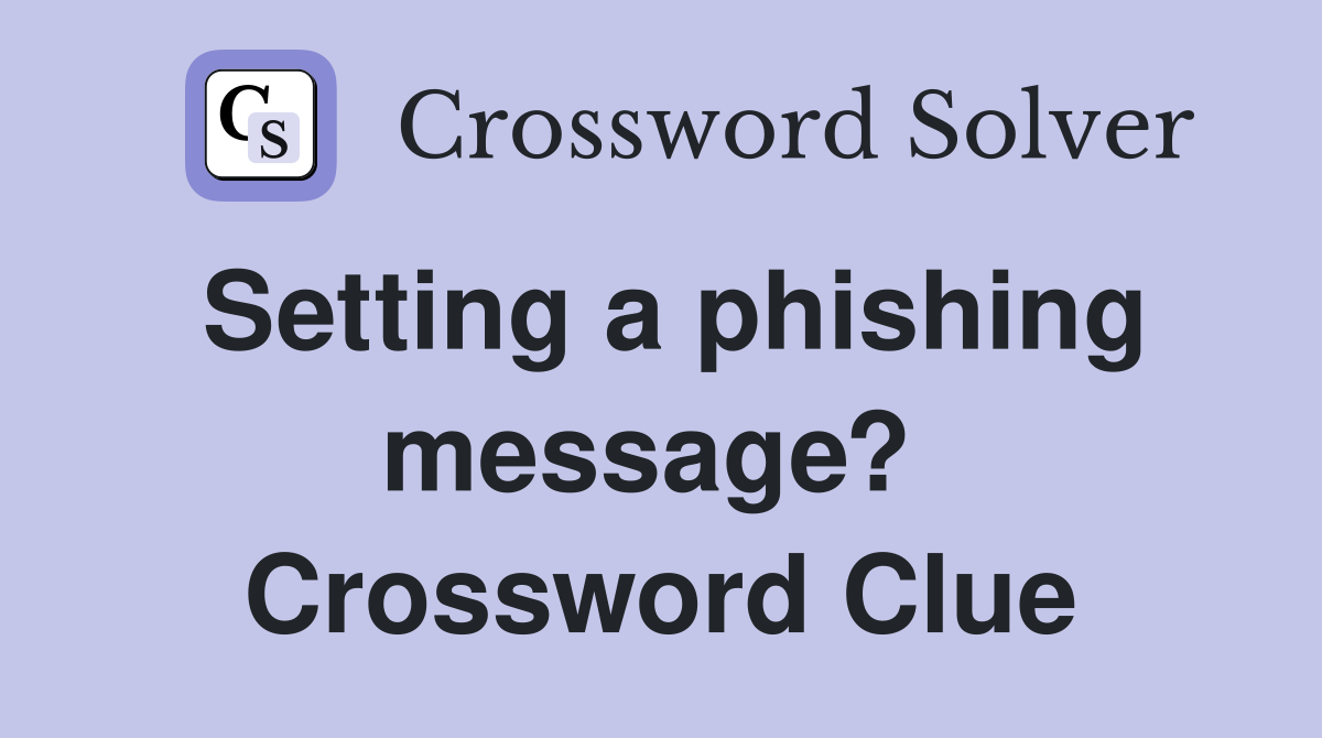 Setting a phishing message?  Crossword Clue