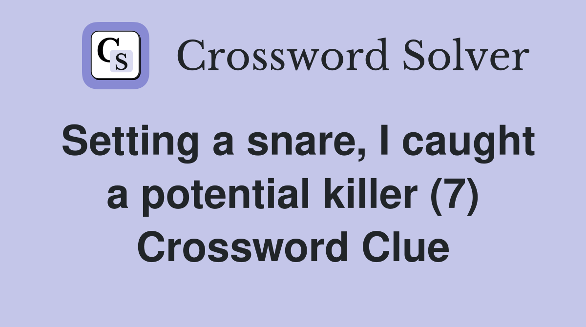 Setting a snare, I caught a potential killer (7) Crossword Clue