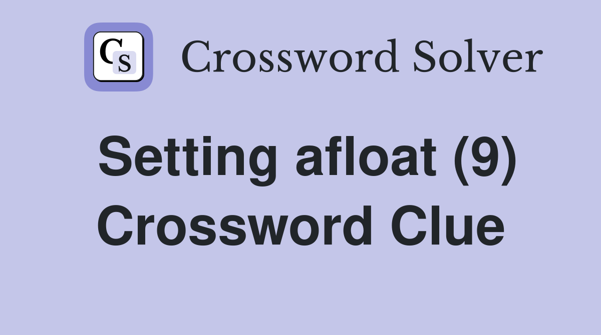 Setting afloat (9) Crossword Clue