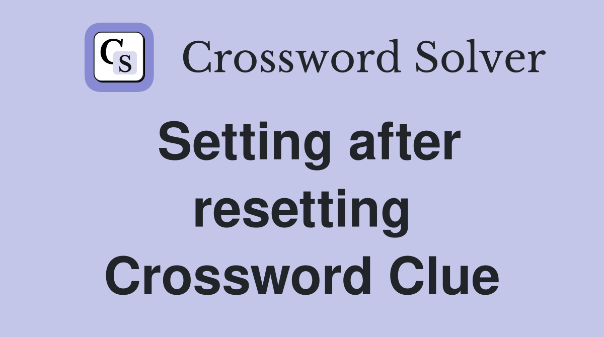 Setting after resetting Crossword Clue
