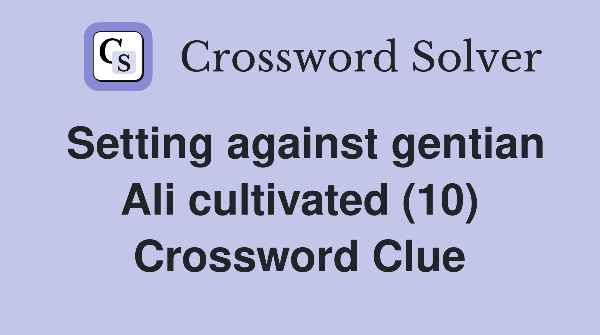 Setting against gentian Ali cultivated (10) Crossword Clue