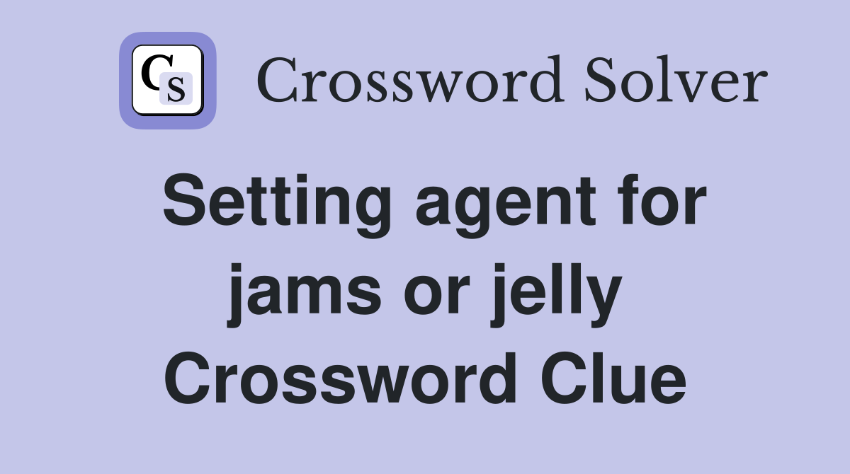 Setting agent for jams or jelly Crossword Clue